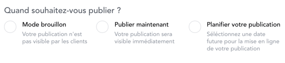 Quand souhaitez-vous publier ? Mode Brouillon / Publier maintenant / Planifier votre publication